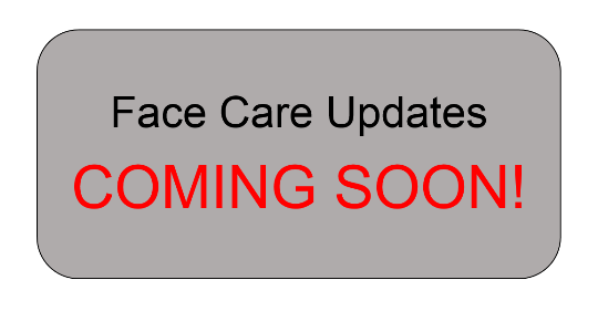 Face Care Updates COMING SOON!